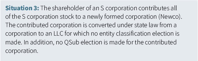 Example of an S corporation reorganization where the contributed corporation converts to an LLC without an entity classification or QSub election.